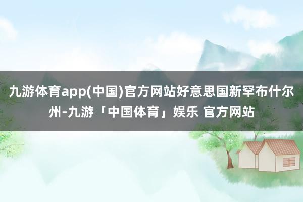 九游体育app(中国)官方网站好意思国新罕布什尔州-九游「中国体育」娱乐 官方网站